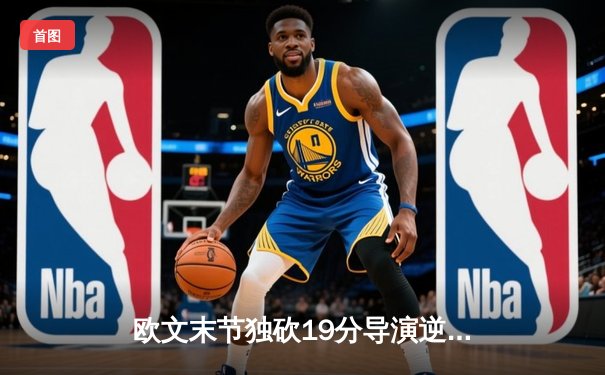 欧文末节独砍19分导演逆转 独行侠力克太阳迎三连胜