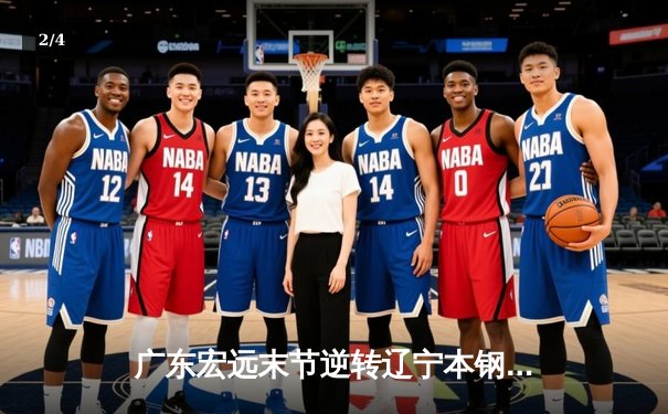 广东宏远末节逆转辽宁本钢，CBA半决赛上演惊魂一战 - 2