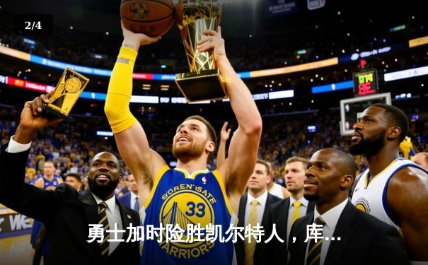 勇士加时险胜凯尔特人，库里40分献关键三分锁定胜局 - 2